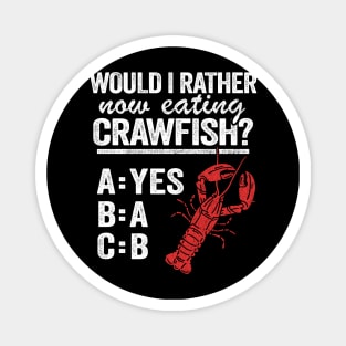 Would I Rather Now Eating Crawfish Funny Crawfish Magnet